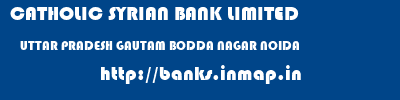 CATHOLIC SYRIAN BANK LIMITED  UTTAR PRADESH GAUTAM BODDA NAGAR NOIDA   banks information 